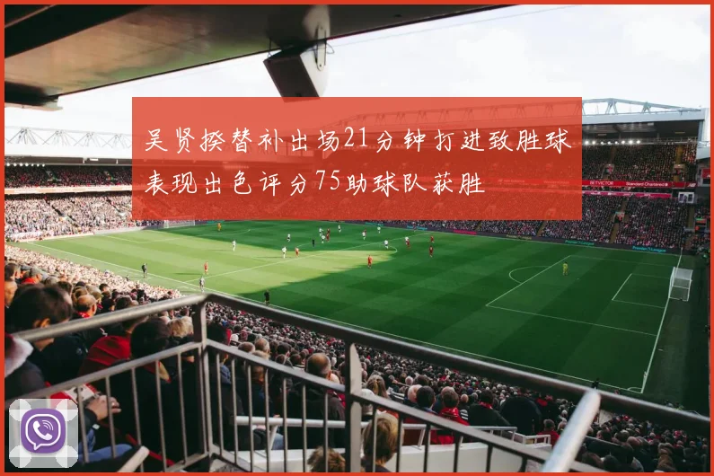 吴贤揆替补出场21分钟打进致胜球表现出色评分75助球队获胜