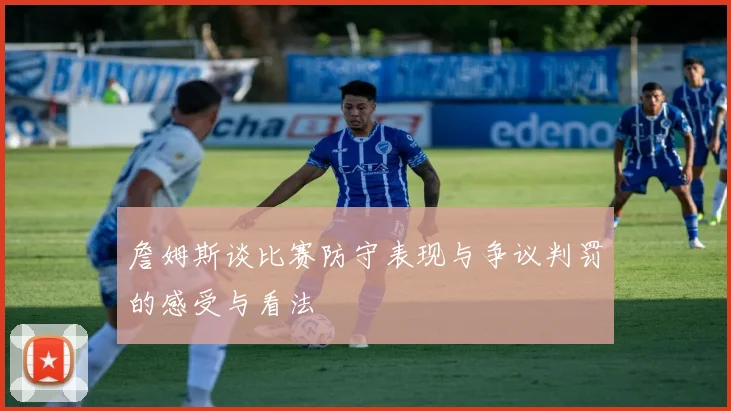詹姆斯谈比赛防守表现与争议判罚的感受与看法