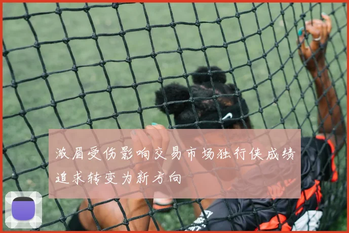 浓眉受伤影响交易市场独行侠成绩追求转变为新方向