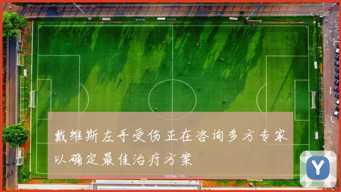 戴维斯左手受伤正在咨询多方专家以确定最佳治疗方案
